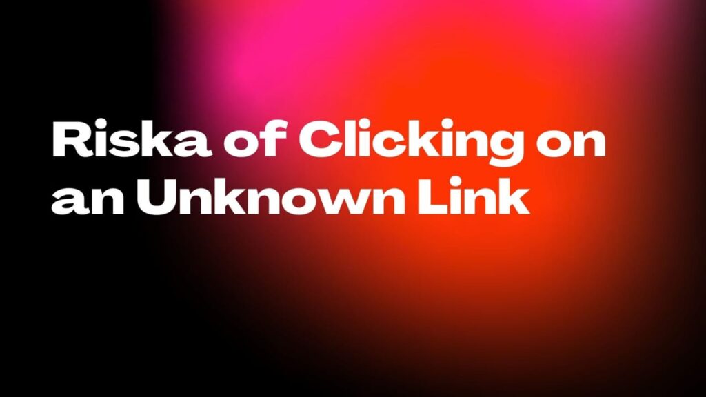 Risks of clicking on an unknown link